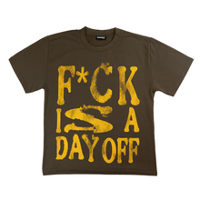 Load image into Gallery viewer, F*CK IS A DAY OFF Brown Tee